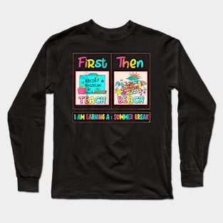 First Teach Then Beach  Earning A Summer Break Teacher Long Sleeve T-Shirt